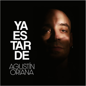 AGUSTIN ORIANA: Ya Es Tarde