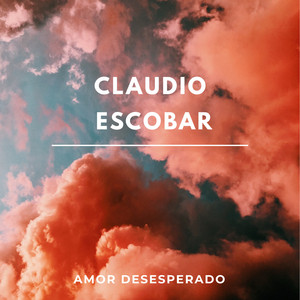 CLAUDIO ESCOBAR: AMOR DESESPERADO
