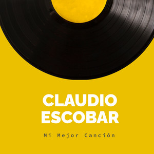 CLAUDIO ESCOBAR: Mi Mejor Canción