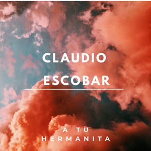CLAUDIO ESCOBAR: A Tu Hermanita