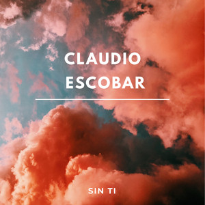 CLAUDIO ESCOBAR: SIN TI