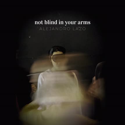 ALEJANDRO LAZO VERGARA: Not Blind In Your Arms