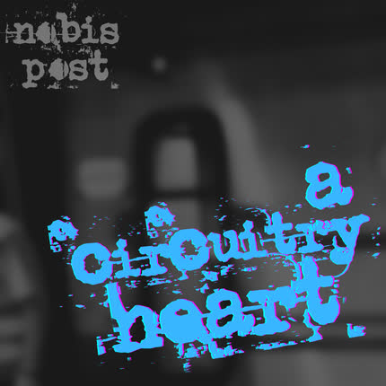 NOBIS POST: A Circuitry Heart