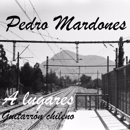 PEDRO MARDONES: A Lugares. Guitarrón Chileno