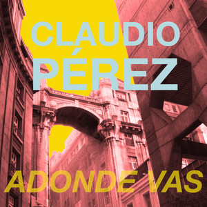 CLAUDIO PEREZ: Adonde Vas