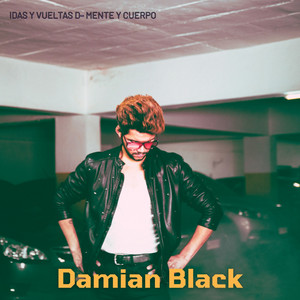DAMIAN BLACK: Idas y vueltas d- mente y cuerpo