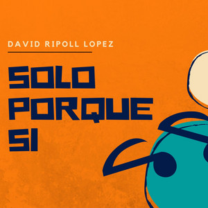 DAVID RIPOLL LOPEZ: Solo Porque Si