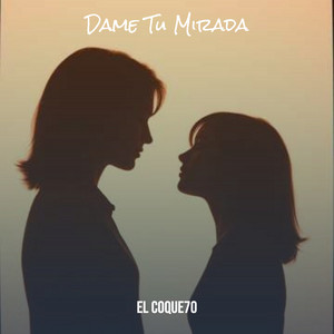 EL COQUE7O: Dame Tu Mirada