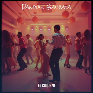 EL COQUE7O: Dandole Bachata