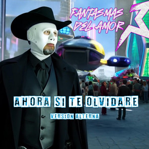 FANTASMAS DEL AMOR: Ahora si te olvidare alterna (Versión alterna)