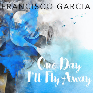 FRANCISCO GARCIA: One Day I'll Fly Away