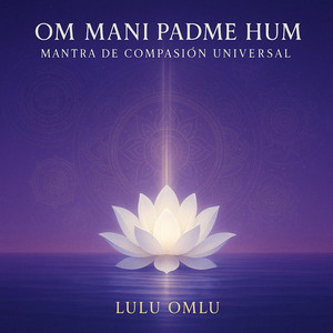 LULU OMLU: Om Mani Padme Hum – Mantra de Compasión Universal